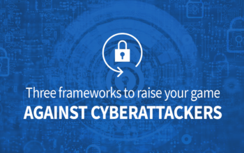 Three Frameworks to Raise Your Game Against Cyberattackers