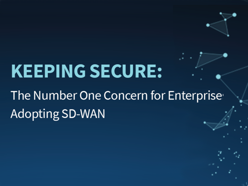 Keeping Secure: The Number One Concern for Enterprises Adopting SD-WAN