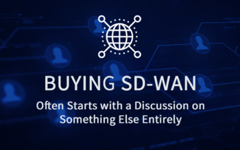 Buying SD-WAN Often Starts with a Discussion on Something Else Entirely