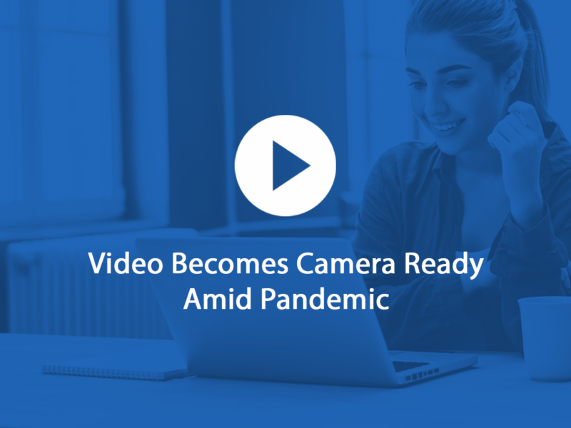 Video Becomes “Camera-Ready” Amid Pandemic