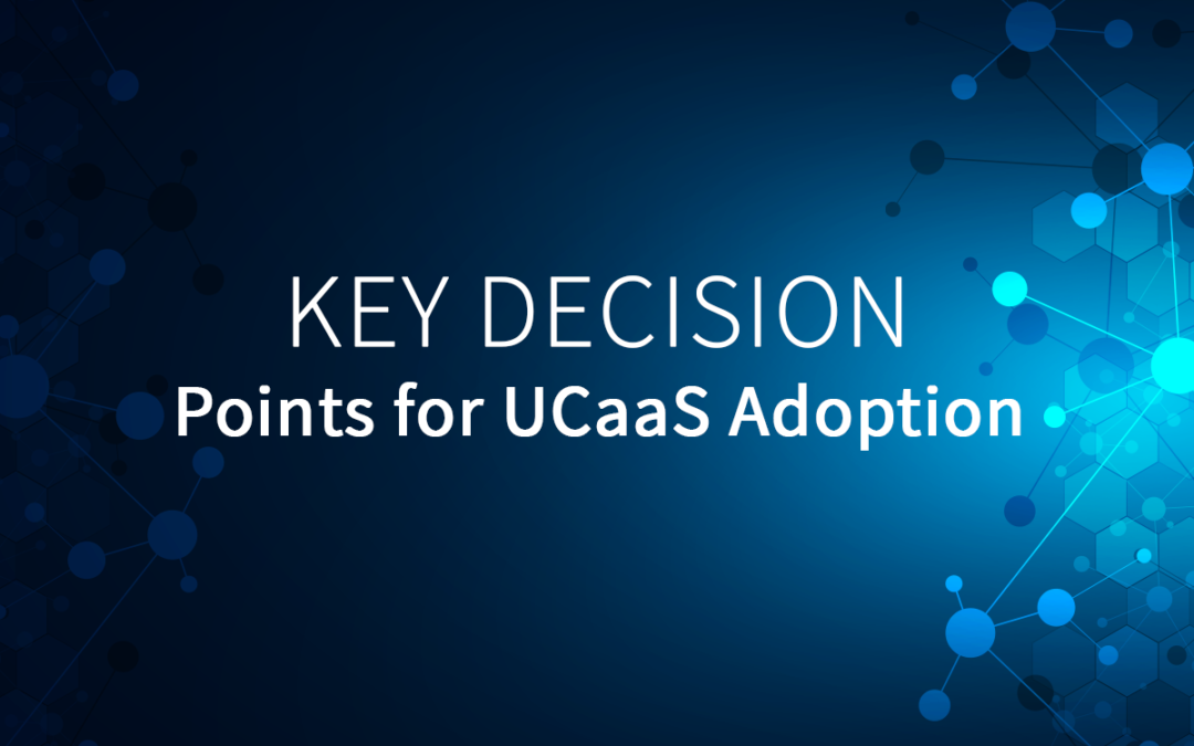 Key Decision Points for UCaaS Adoption