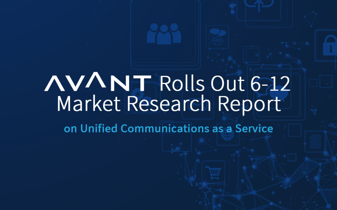 AVANT Rolls Out 6-12 Market Research Report on Unified Communications as a Service