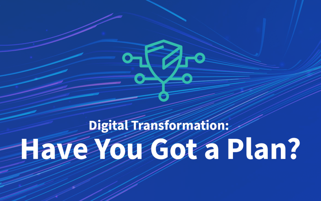 Digital Transformation: Have You Got a Plan?