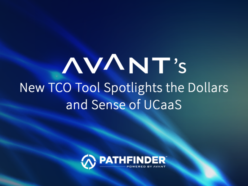 AVANT’s New TCO Tool Spotlights the Dollars and Sense of UCaaS
