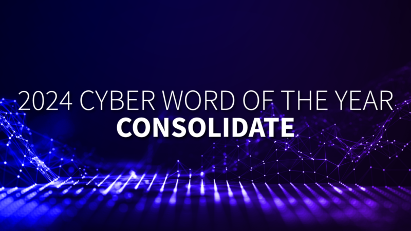 Embracing the 2024 Cyber Word of the Year: Consolidate