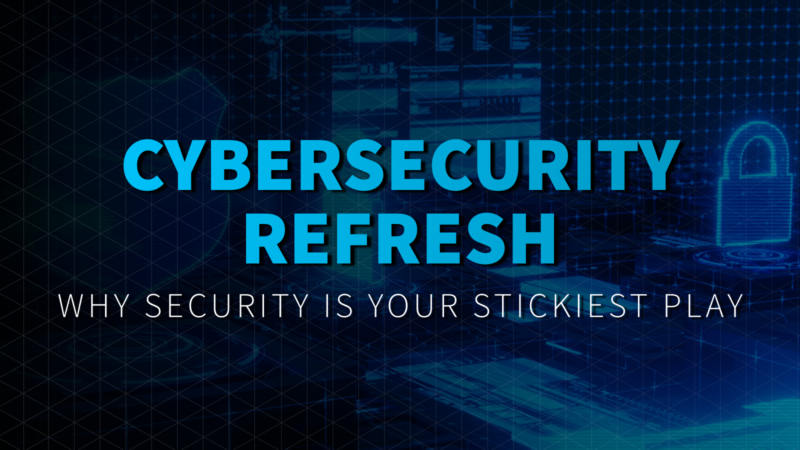 Cybersecurity Refresh: Why Security is Your Stickiest Play